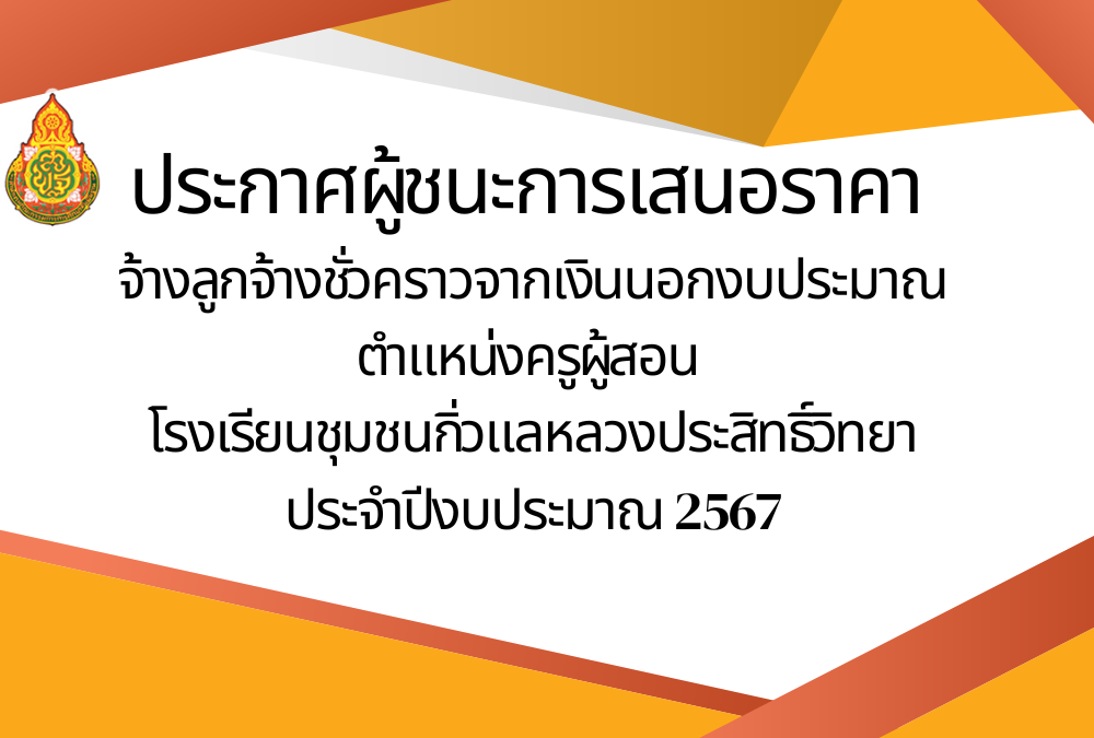 ประกาศผู้ชนะการเสนอราคา จ้างจ้างลูกจ้างชั่วคราวจากเงินนอกงบประมาณ ตำแหน่งครูผู้สอน  โรงเรียนชุมชนกิ่วแลหลวงประสิทธิ์วิทยา โดยวิธีเฉพาะเจาะจง