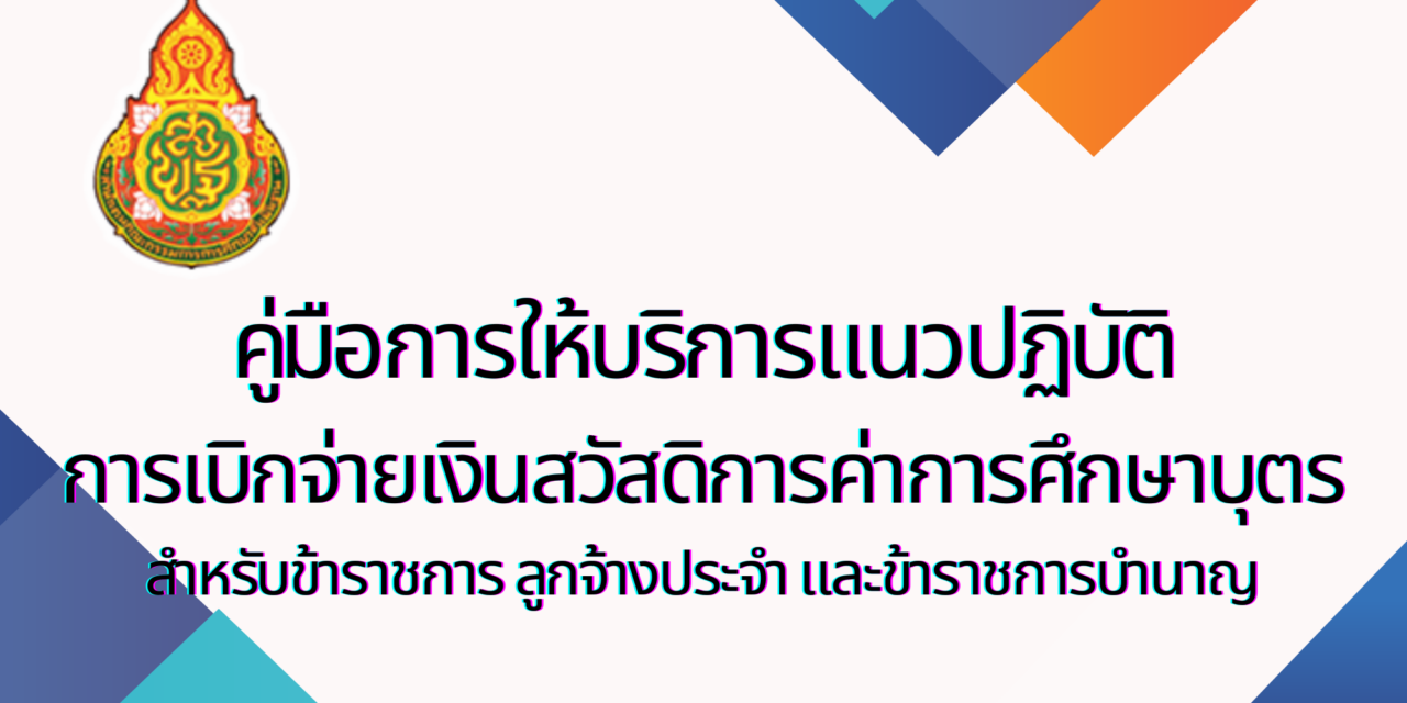 คู่มือการให้บริการแนวปฏิบัติการเบิกจ่ายเงินสวัสดิการค่าการศึกษาบุตร