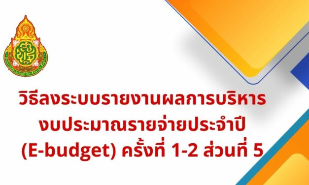 วิธีลงระบบรายงานผลการบริหารงบประมาณรายจ่ายประจำปี(E-budget) ครั้งที่ 1-2 ส่วนที่ 5