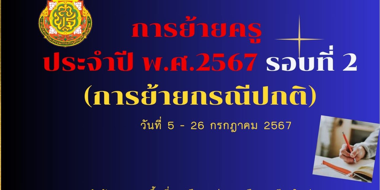 การย้ายข้าราชการครูและบุคลากรทางการศึกษา ตำแหน่งครู ประจำปี พ.ศ.2567 รอบที่ 2 (การย้ายกรณีปกติ)